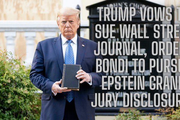 Trump Vows to Sue Wall Street Journal, Orders Bondi to Pursue Epstein Grand Jury Disclosures