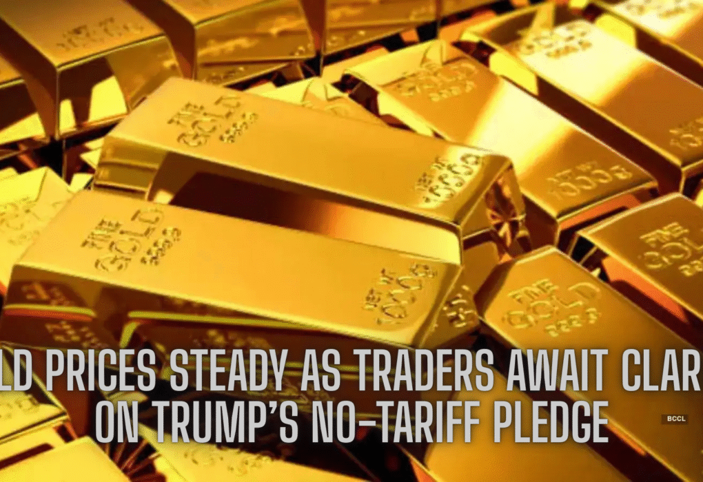 Gold Prices Steady as Traders Await Clarity on Trump’s No-Tariff Pledge